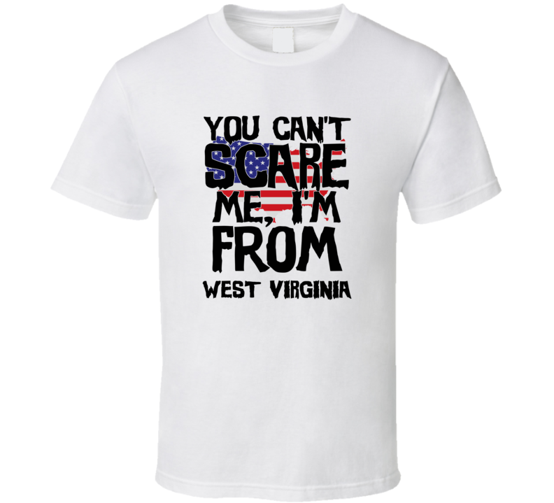 West Virginia You Can't Scare Me I'm From Funny Proud USA T Shirt