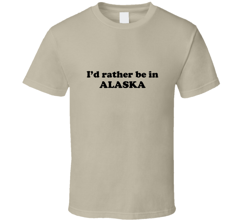 Alaska I'd Rather Be In USA State Pride Funny T Shirt