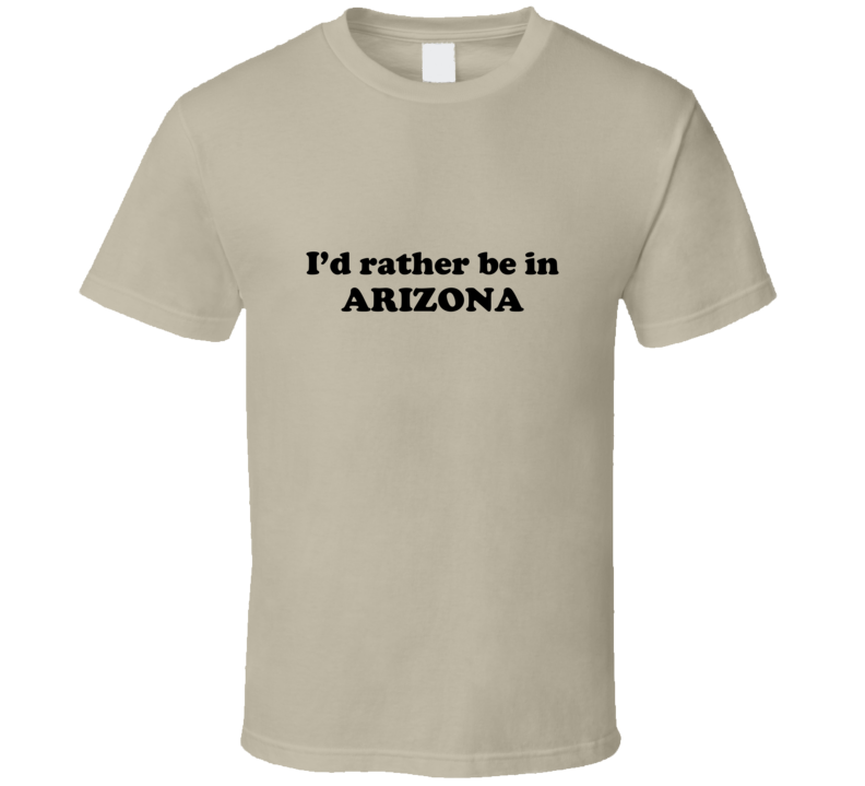 Arizona I'd Rather Be In USA State Pride Funny T Shirt