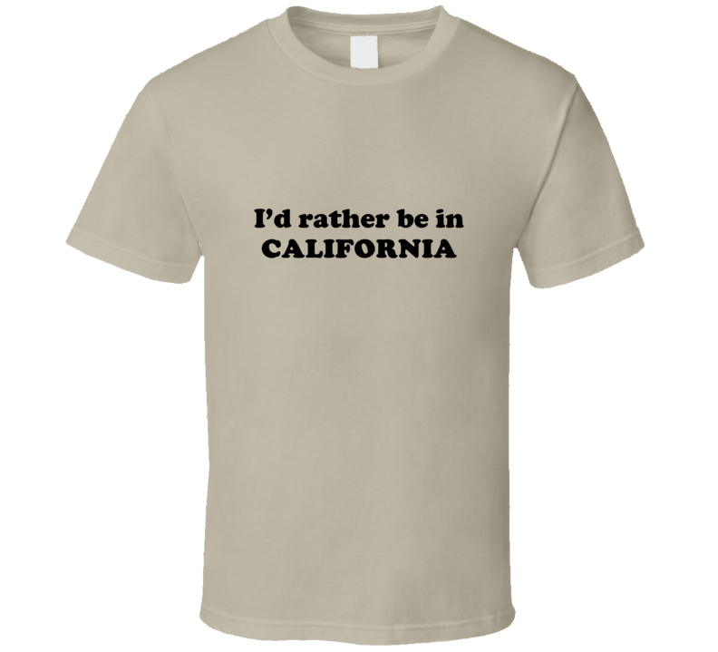 California I'd Rather Be In USA State Pride Funny T Shirt