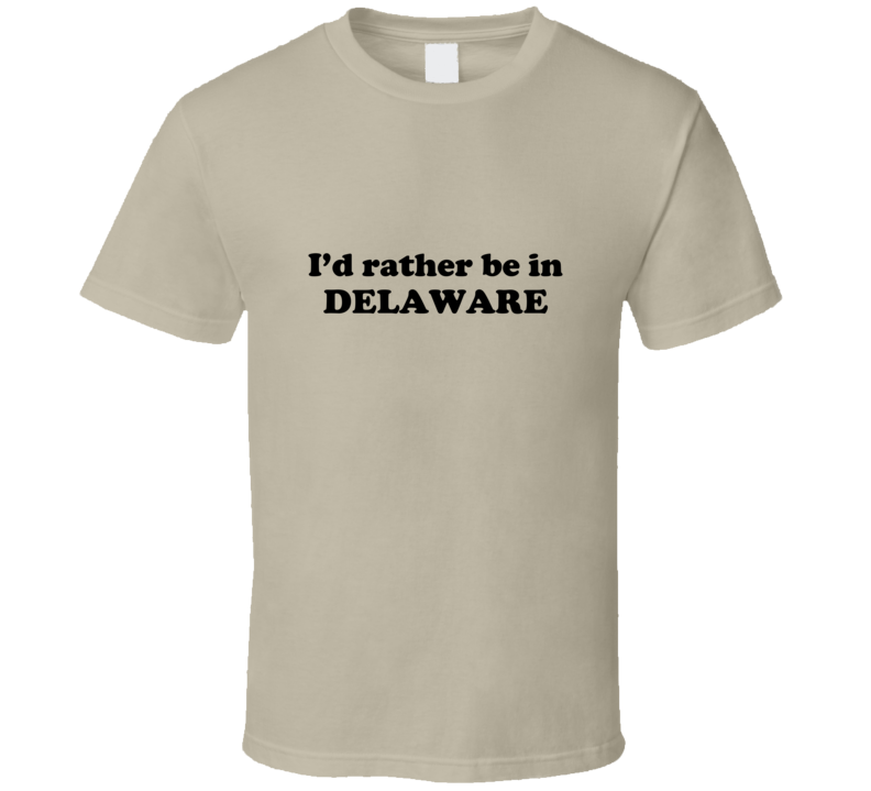 Delaware I'd Rather Be In USA State Pride Funny T Shirt