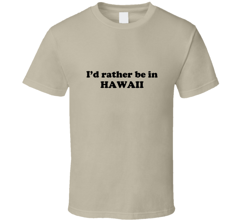 Hawaii I'd Rather Be In USA State Pride Funny T Shirt