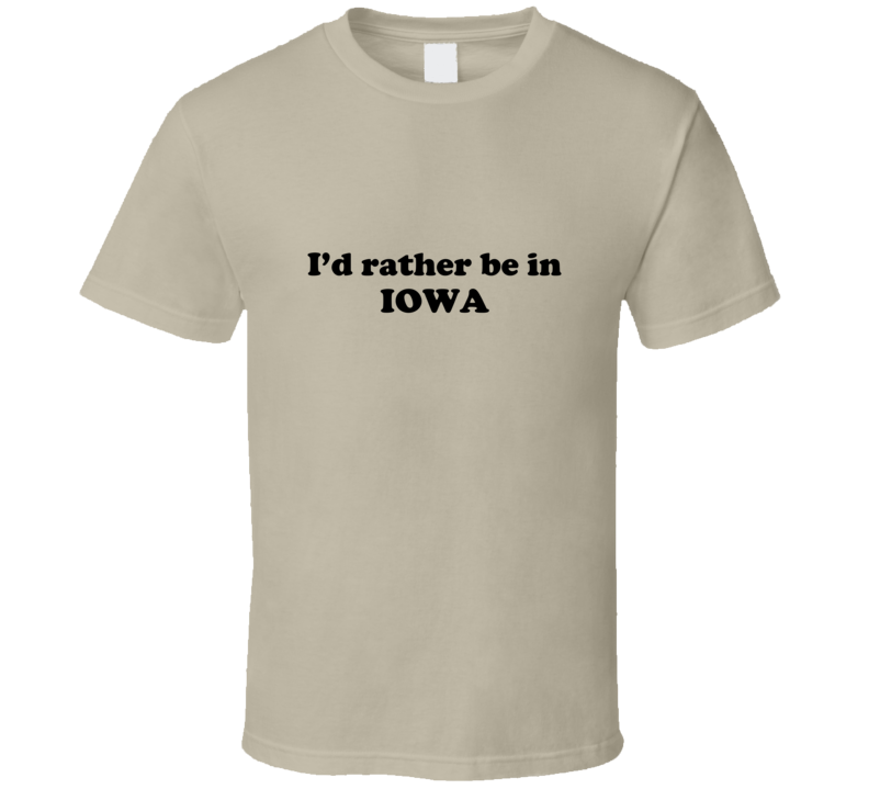 Iowa I'd Rather Be In USA State Pride Funny T Shirt