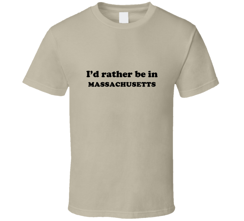 Massachusetts I'd Rather Be In USA State Pride Funny T Shirt