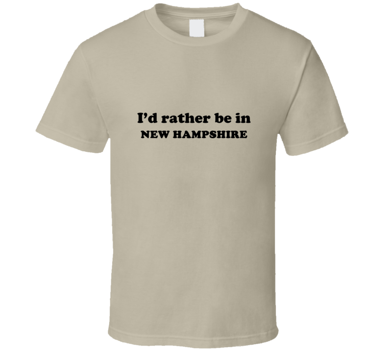 New Hampshire I'd Rather Be In USA State Pride Funny T Shirt