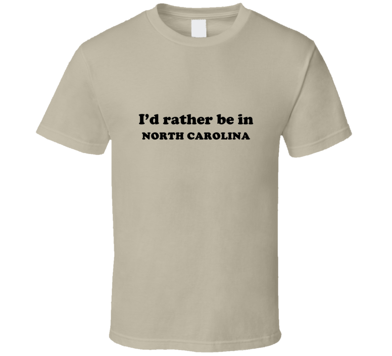 North Carolina I'd Rather Be In USA State Pride Funny T Shirt