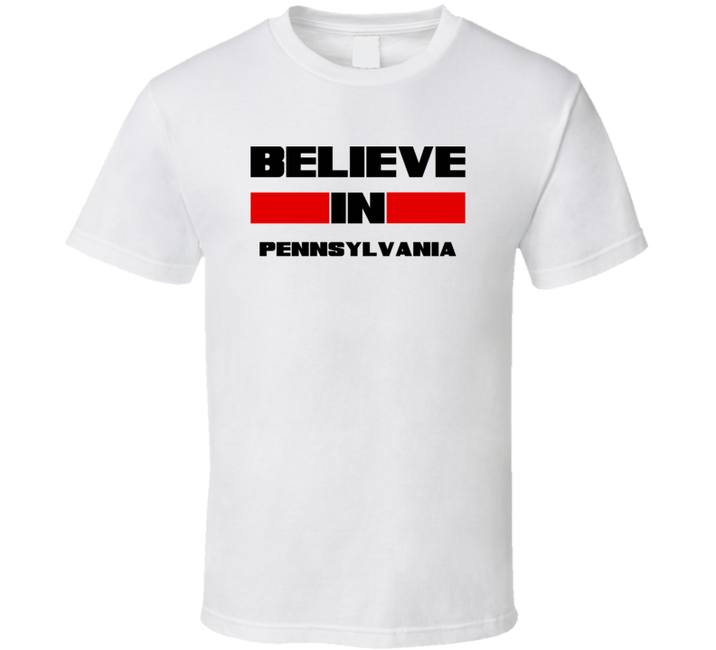 Pennsylvania Believe In USA State Pride Funny T Shirt