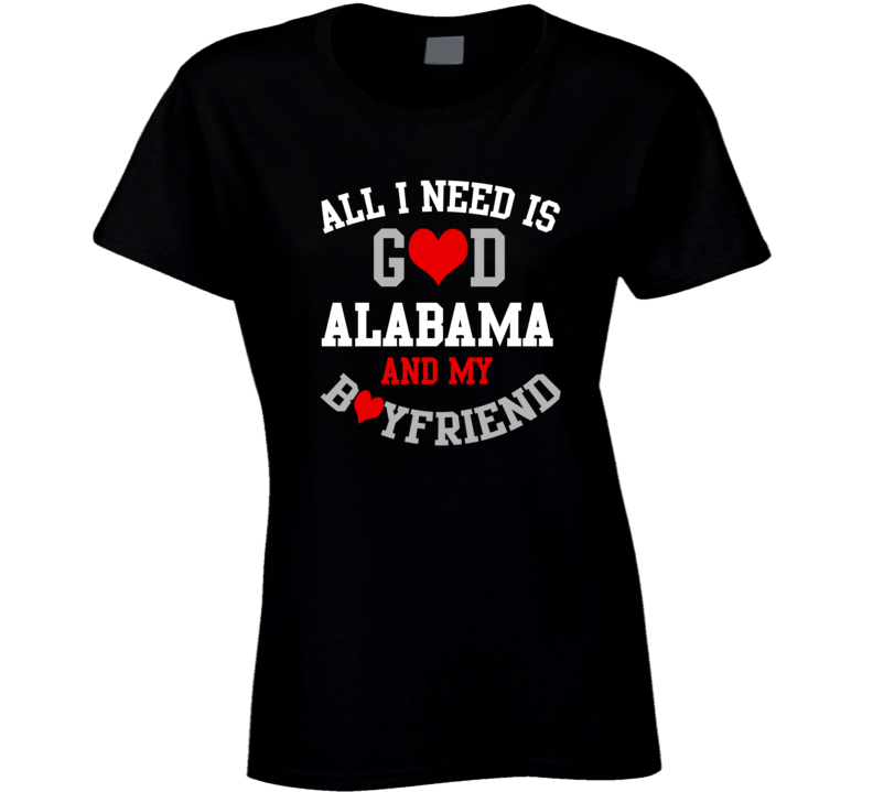 Alabama All I Need Is God State And My Boyfriend USA Proud College T Shirt