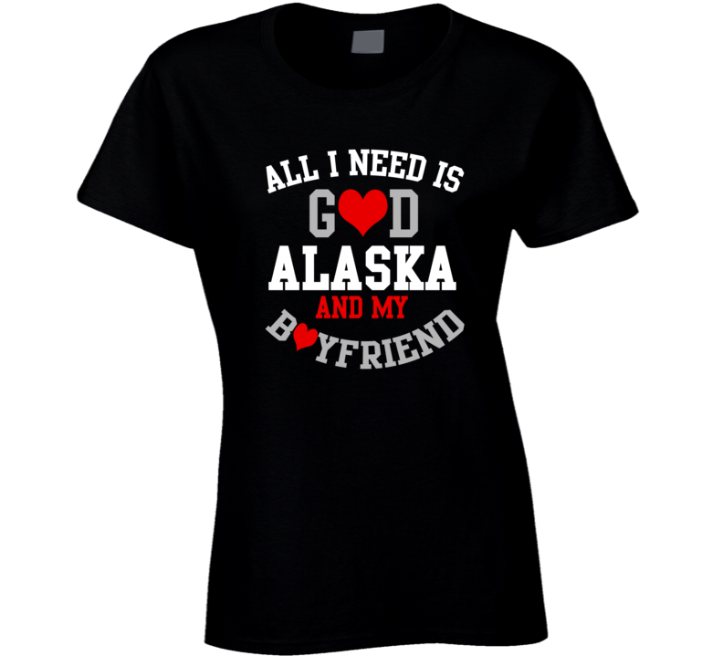 Alaska All I Need Is God State And My Boyfriend USA Proud College T Shirt