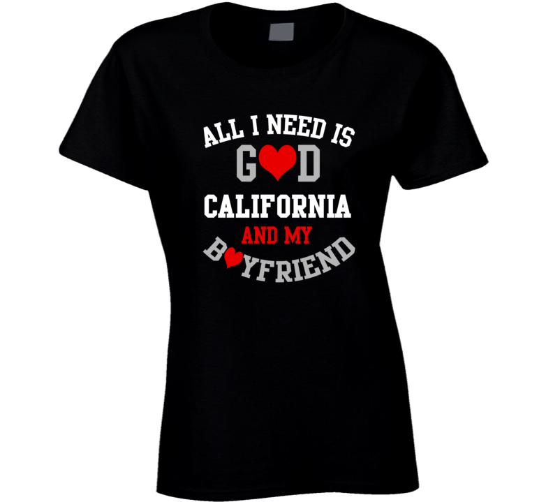 California All I Need Is God State And My Boyfriend USA Proud College T Shirt