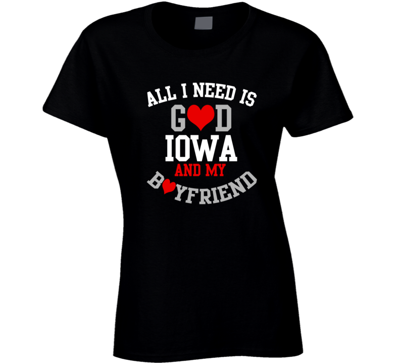 Iowa All I Need Is God State And My Boyfriend USA Proud College T Shirt