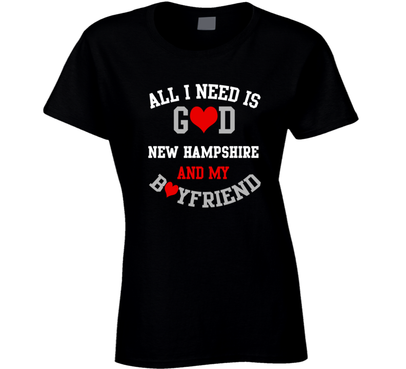 New Hampshire All I Need Is God State And My Boyfriend USA Proud College T Shirt