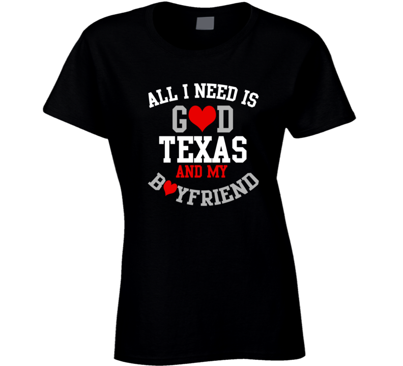 Texas All I Need Is God State And My Boyfriend USA Proud College T Shirt