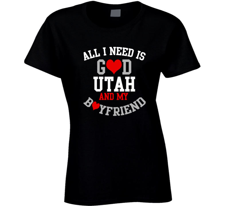 Utah All I Need Is God State And My Boyfriend USA Proud College T Shirt