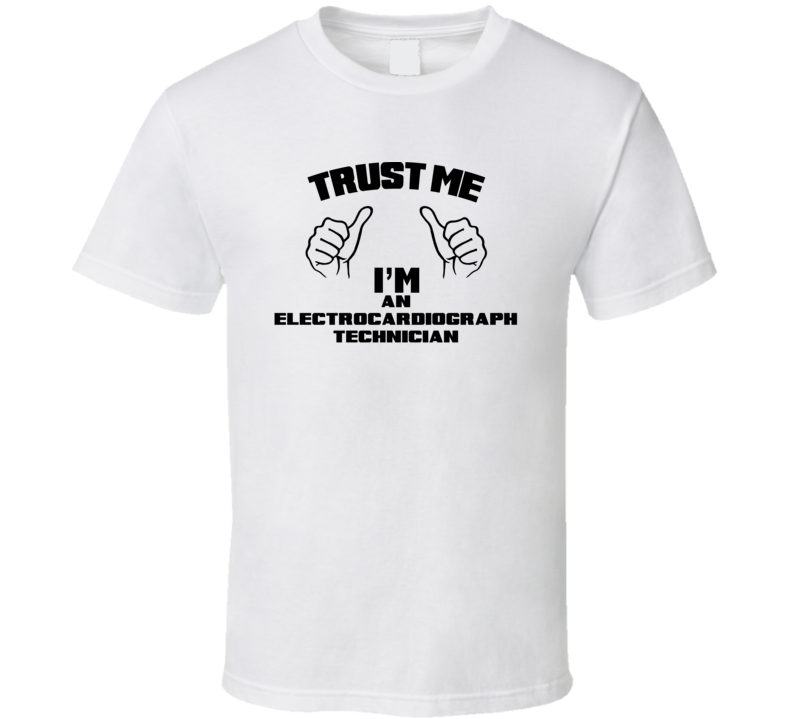 Trust Me Im An Electrocardiograph Technician Job Title Funny T Shirt