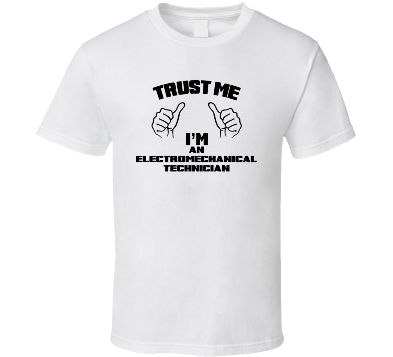 Trust Me Im An Electromechanical Technician Job Title Funny T Shirt