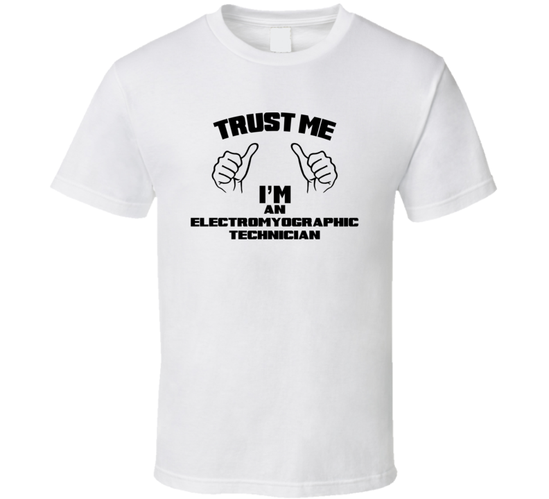 Trust Me Im An Electromyographic Technician Job Title Funny T Shirt