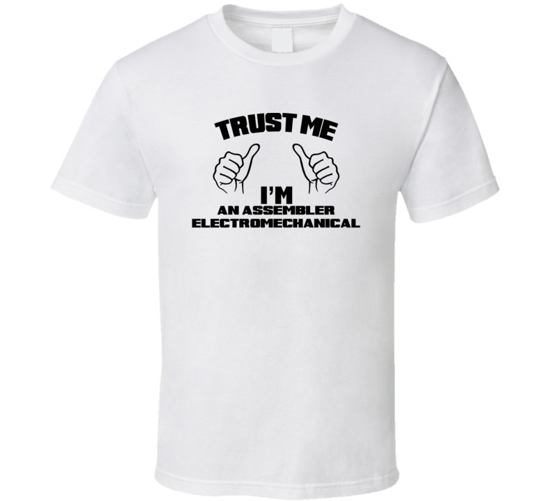 Trust Me Im An Assembler Electromechanical Job Title Funny T Shirt