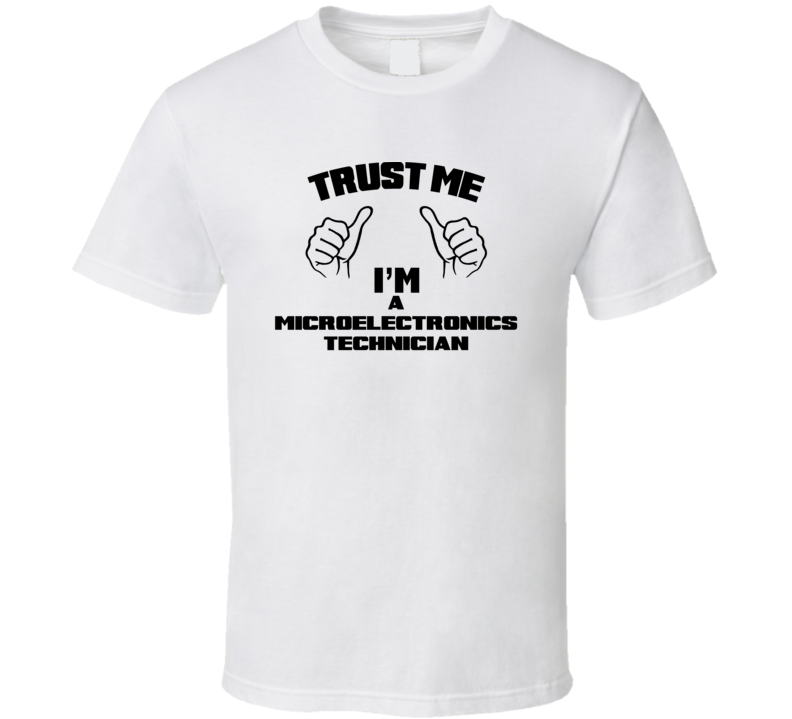 Trust Me Im A Microelectronics Technician Job Title Funny T Shirt