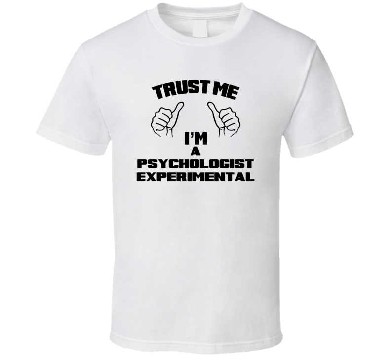 Trust Me Im A Psychologist Experimental Job Title Funny T Shirt