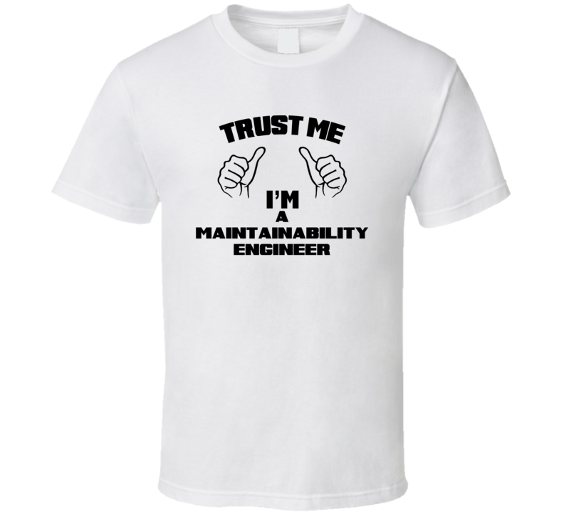 Trust Me Im A Maintainability Engineer Job Title Funny T Shirt