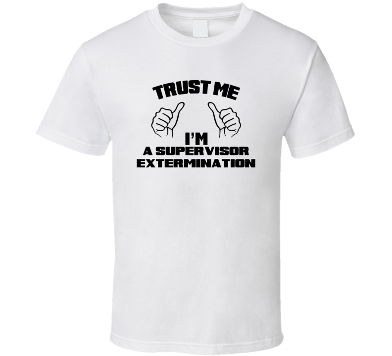 Trust Me Im A Supervisor Extermination Job Title Funny T Shirt