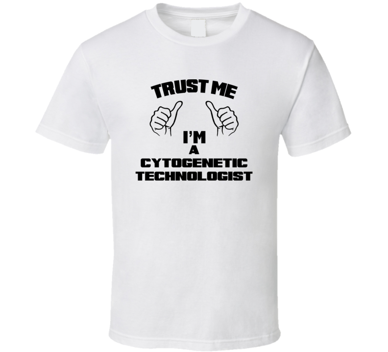 Trust Me Im A Cytogenetic Technologist Job Title Funny T Shirt