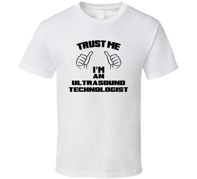 Trust Me Im An Ultrasound Technologist Job Title Funny T Shirt