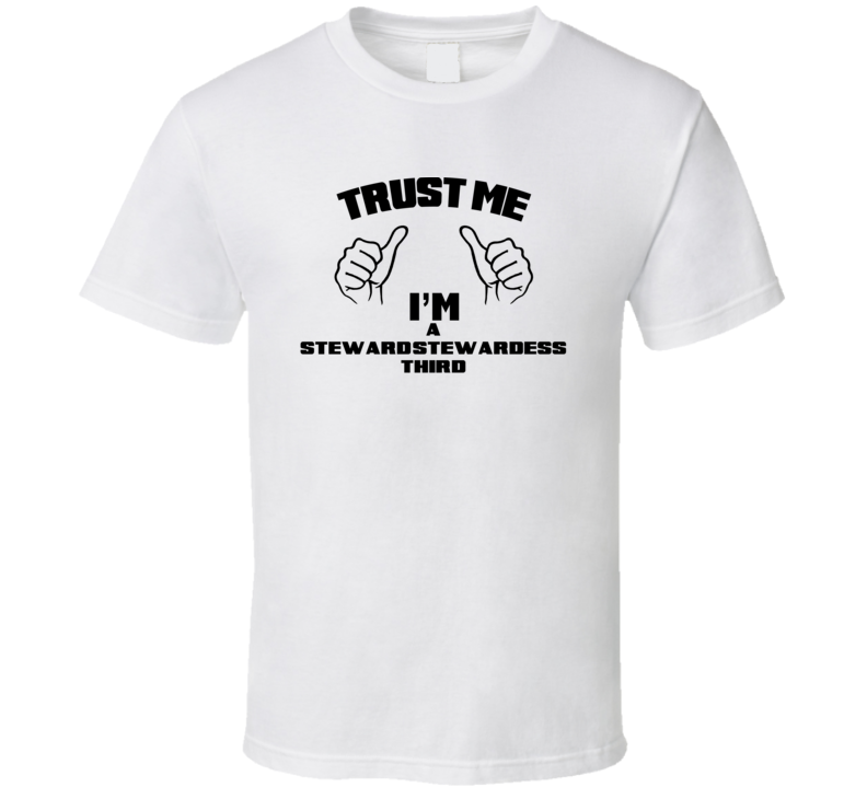 Trust Me Im A Steward/Stewardess Third Job Title Funny T Shirt