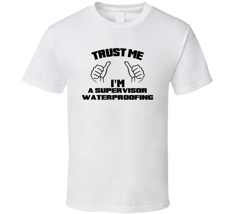 Trust Me Im A Supervisor Waterproofing Job Title Funny T Shirt