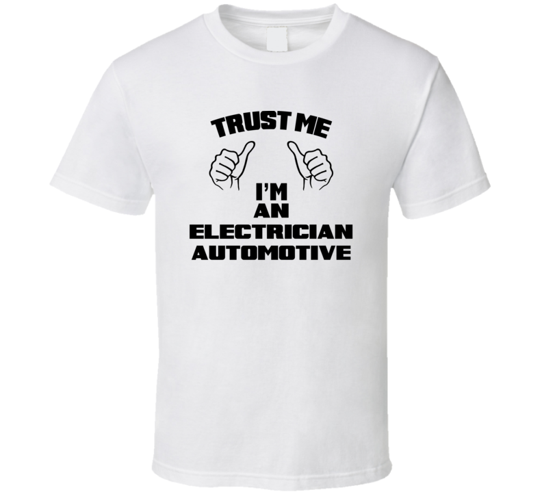 Trust Me Im An Electrician Automotive Job Title Funny T Shirt