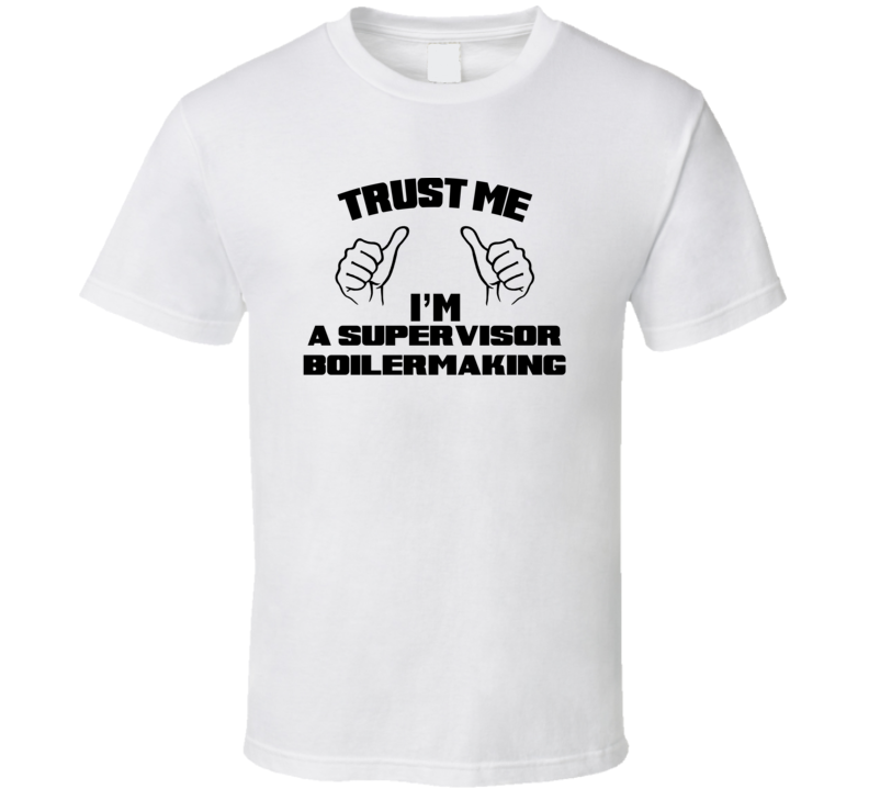 Trust Me Im A Supervisor Boilermaking Job Title Funny T Shirt