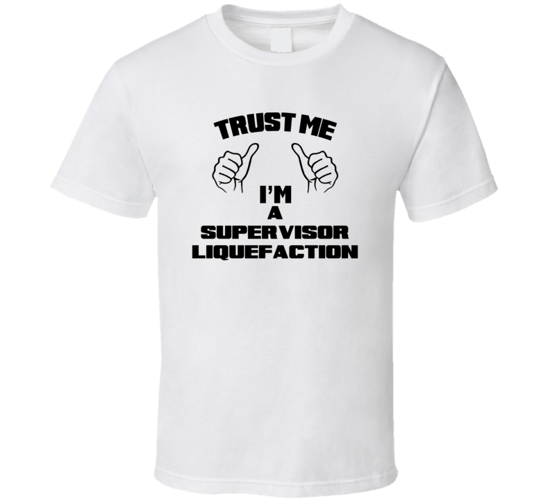 Trust Me Im A Supervisor Liquefaction Job Title Funny T Shirt