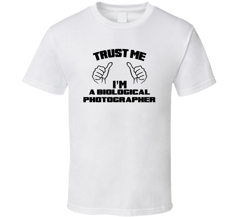 Trust Me Im A Biological Photographer Job Title Funny T Shirt