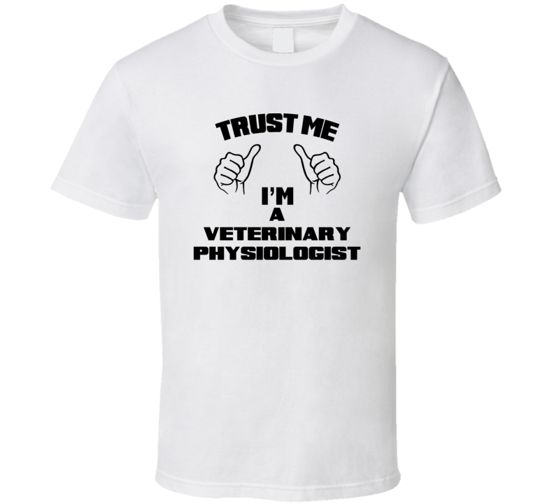 Trust Me Im A Veterinary Physiologist Job Title Funny T Shirt