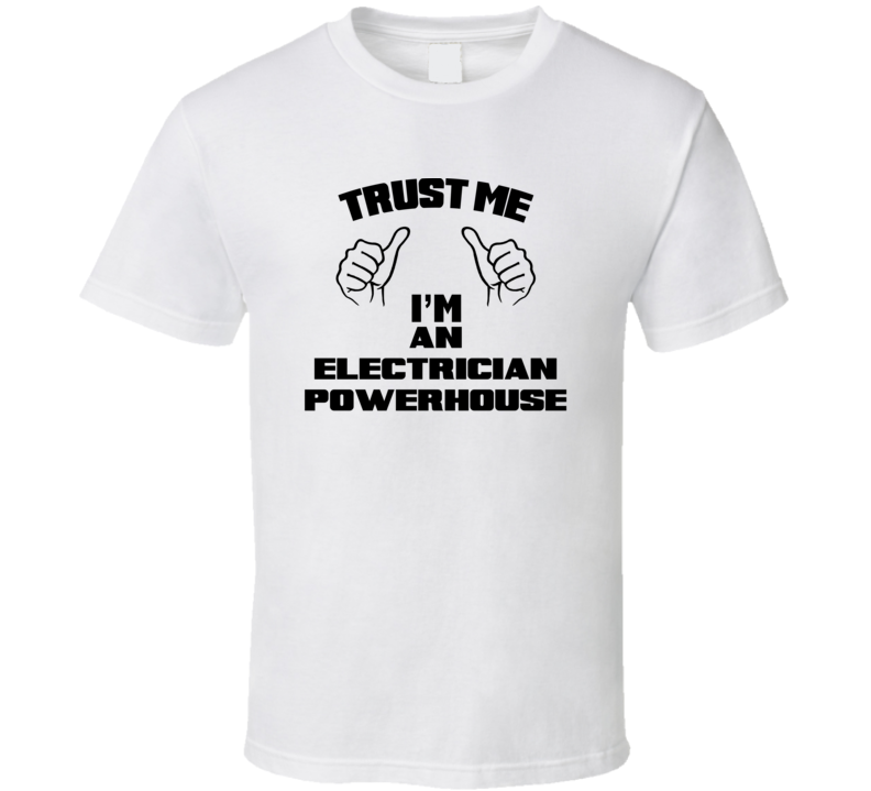 Trust Me Im An Electrician Powerhouse Job Title Funny T Shirt