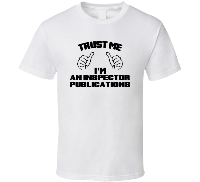 Trust Me Im An Inspector Publications Job Title Funny T Shirt