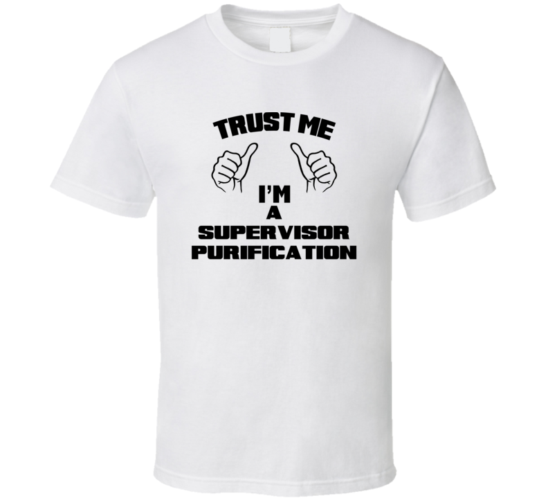 Trust Me Im A Supervisor Purification Job Title Funny T Shirt