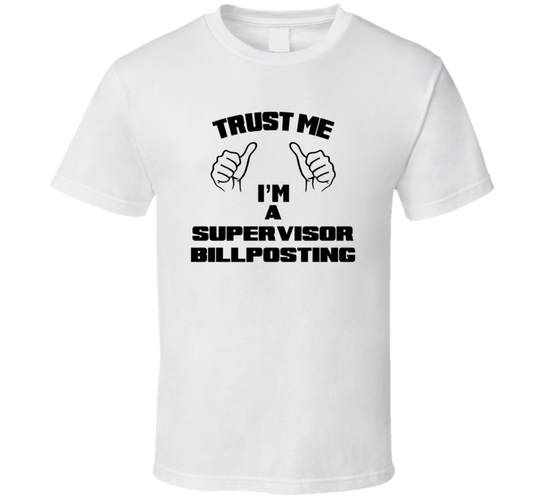 Trust Me Im A Supervisor Billposting Job Title Funny T Shirt