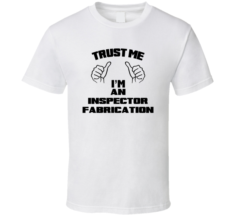 Trust Me Im An Inspector Fabrication Job Title Funny T Shirt