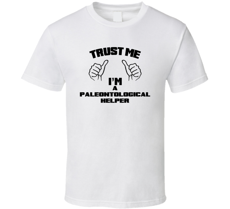 Trust Me Im A Paleontological Helper Job Title Funny T Shirt