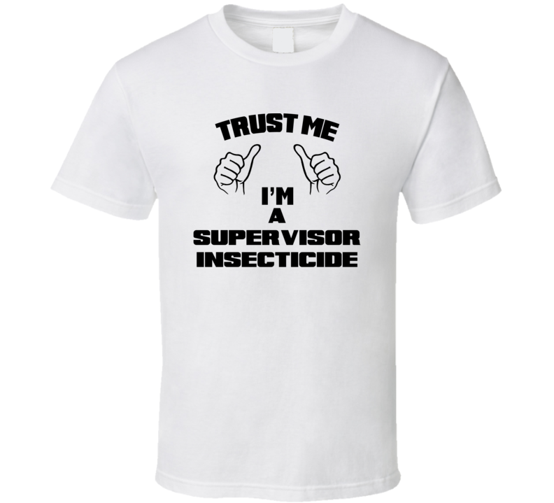 Trust Me Im A Supervisor Insecticide Job Title Funny T Shirt