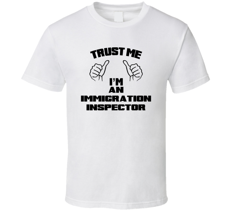 Trust Me Im An Immigration Inspector Job Title Funny T Shirt