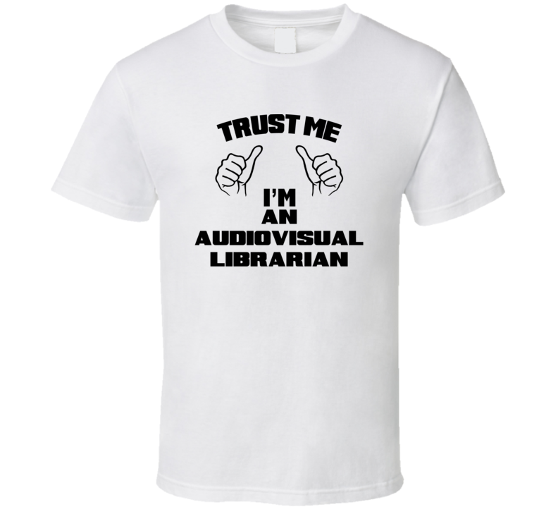 Trust Me Im An Audiovisual Librarian Job Title Funny T Shirt