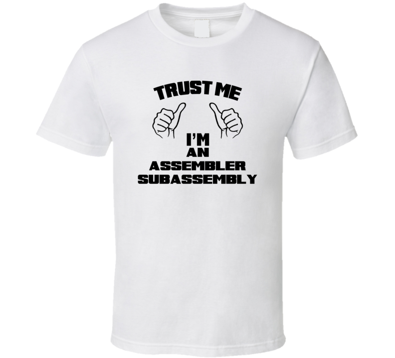 Trust Me Im An Assembler Subassembly Job Title Funny T Shirt