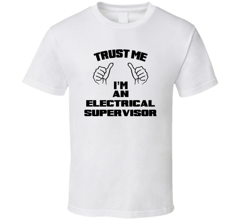 Trust Me Im An Electrical Supervisor Job Title Funny T Shirt