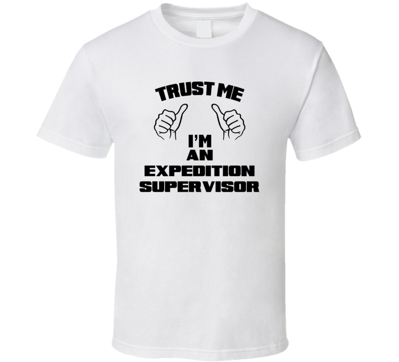 Trust Me Im An Expedition Supervisor Job Title Funny T Shirt