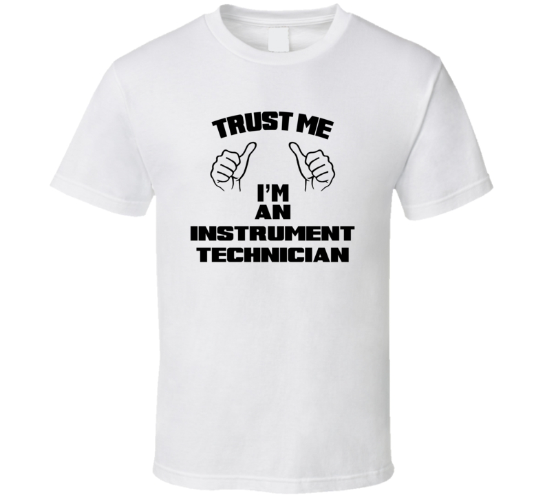 Trust Me Im An Instrument Technician Job Title Funny T Shirt