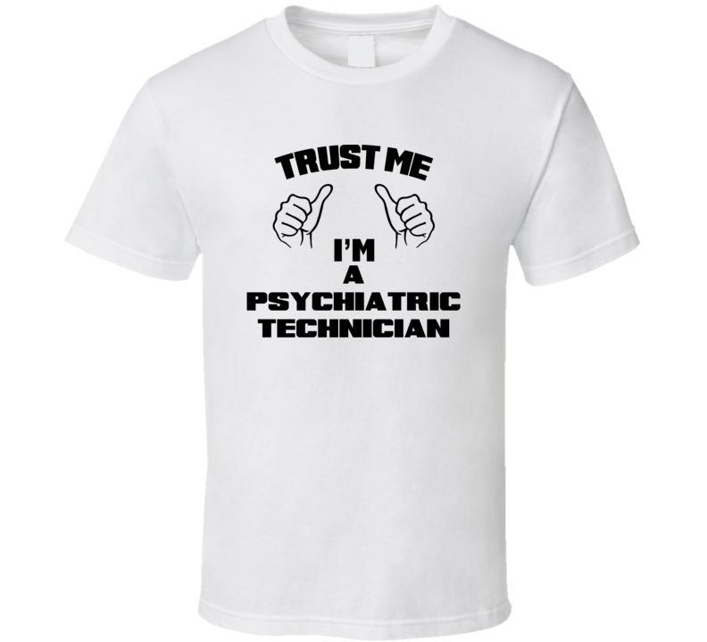Trust Me Im A Psychiatric Technician Job Title Funny T Shirt