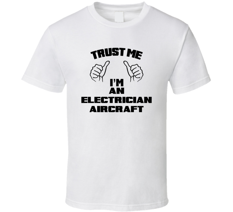 Trust Me Im An Electrician Aircraft Job Title Funny T Shirt